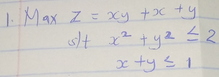 MaxZ=xy+x+y
slt x^2+y^2≤ 2
x+y≤ 1