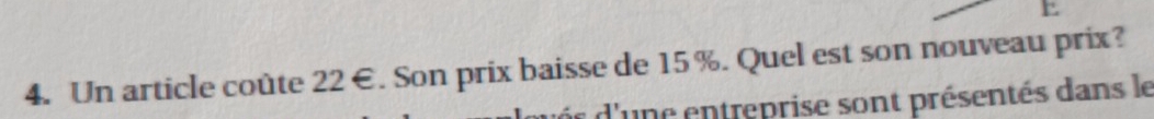 Un article coûte 22 €. Son prix baisse de 15 %. Quel est son nouveau prix? 
d'une entreprise sont présentés dans le