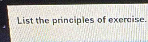 List the principles of exercise.