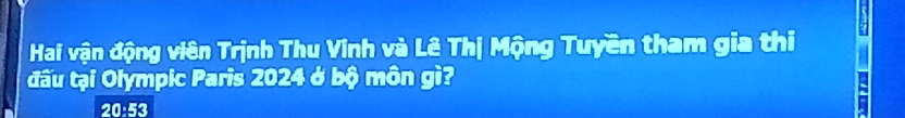 Hai vận động viên Trịnh Thu Vinh và Lê Thị Mộng Tuyền tham gia thi 
đấu tại Olympic Paris 2024 ở bộ môn gì?
20:53