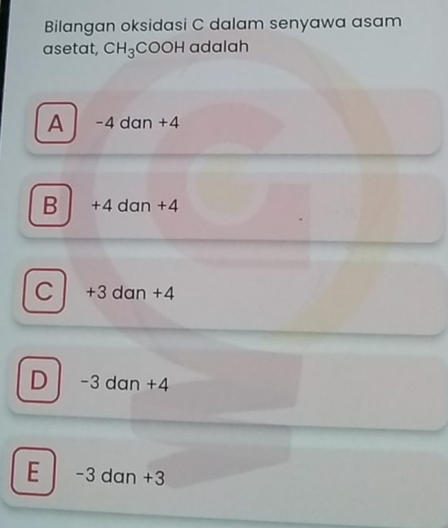 Bilangan oksidasi C dalam senyawa asam
asetat, CH_3 COC )(- adalah
A −4 dan +4
B +4 dan +4
C +3 dan +4
D -3 dan +4
E -3 dan +3