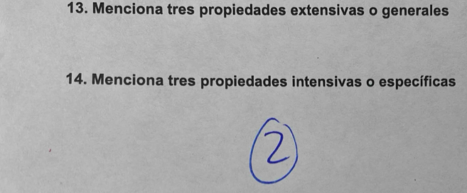 Menciona tres propiedades extensivas o generales 
14. Menciona tres propiedades intensivas o específicas