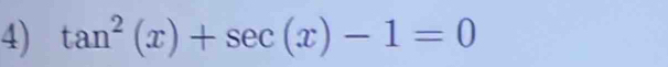 tan^2(x)+sec (x)-1=0