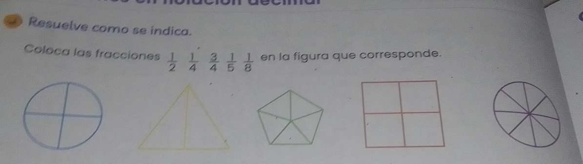 Resuelve como se indica. 
Coloca las fracciones  1/2  1/4   3/4   1/5   1/8  en la figura que corresponde.