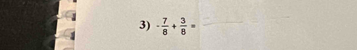 - 7/8 + 3/8 = _