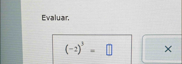 Evaluar.
(-2)^3=□
X