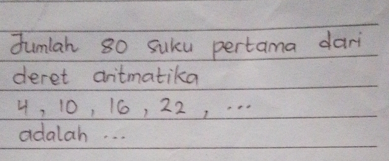 Jumlah 80 suku pertama dart 
deret aritmatika
4, 10, 16, 22,.. 
adalah. . .