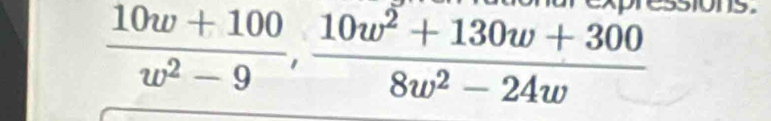  (10w+100)/w^2-9 ,  (10w^2+130w+300)/8w^2-24w 