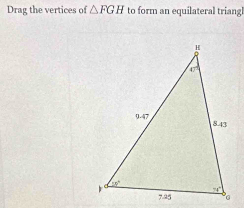 Drag the vertices of △ FGH to form an equilateral triangl