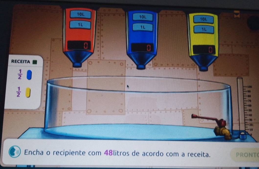 10L
10L 10L
1L
1L
1L
RECEITA
 1/2 
 1/2 
100
20
10
Encha o recipiente com 48litros de acordo com a receita. PRONT