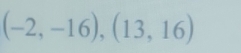 (-2,-16),(13,16)