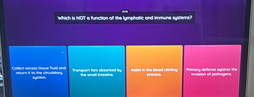 Which is NOT a function of the lymphatic and immune systems?
Collect excess tissue fluid and Transport fats absorbed by Assist in the blood clotting Primary defense against the
return it to the circulatory the small intestine. process. invasion of pathogens.
system.