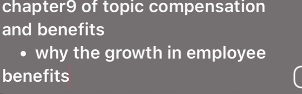 chapter9 of topic compensation 
and benefits 
why the growth in employee 
benefits