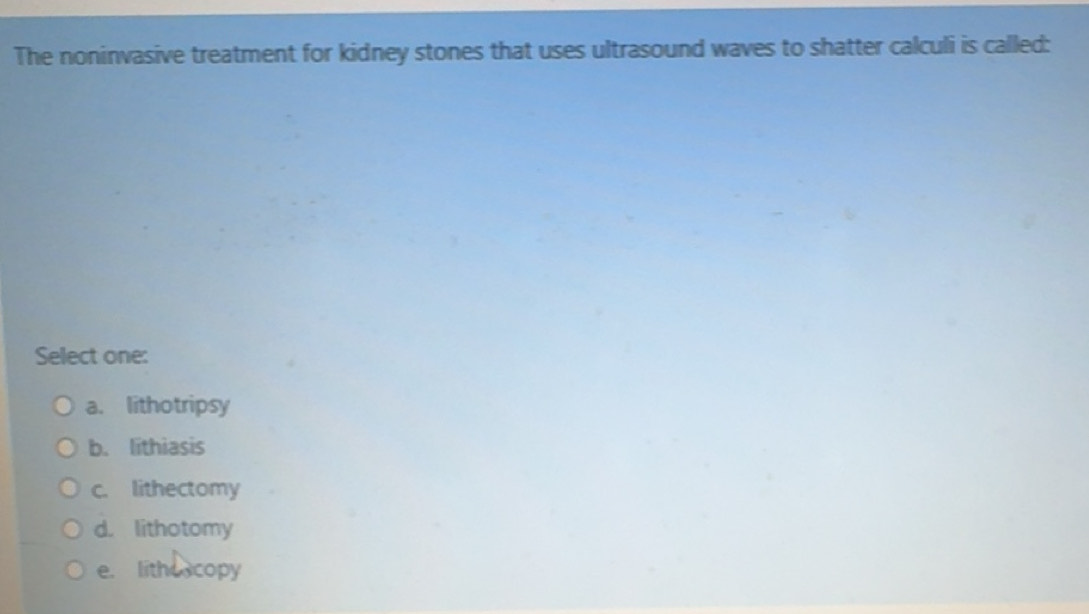 Solved: The noninvasive treatment for kidney stones that uses ...
