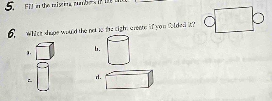 Fill in the missing numbers in te t 
6. Which shape would the net to the right create if you folded it? 
a. 
b. 
c. 
d