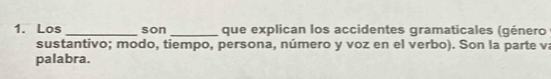 Los _son _que explican los accidentes gramaticales (género 
sustantivo; modo, tiempo, persona, número y voz en el verbo). Son la parte va 
palabra.