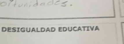 DESIGUALDAD EDUCATIVA