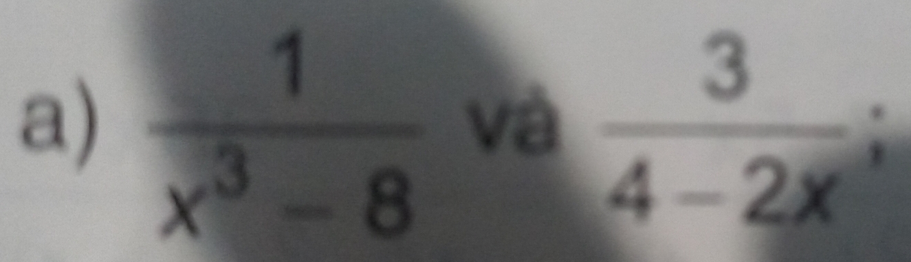  1/x^3-8   3/4-2x ; 
và