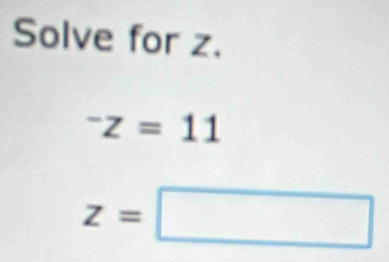 Solve for z.
^-z=11
z=□