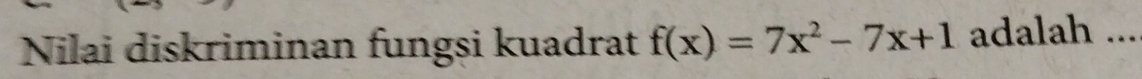 Nilai diskriminan fungsi kuadrat f(x)=7x^2-7x+1 adalah ...