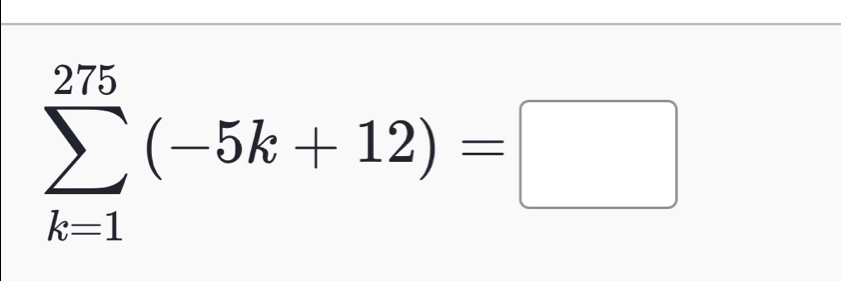 sumlimits _(k=1)^(275)(-5k+12)=□