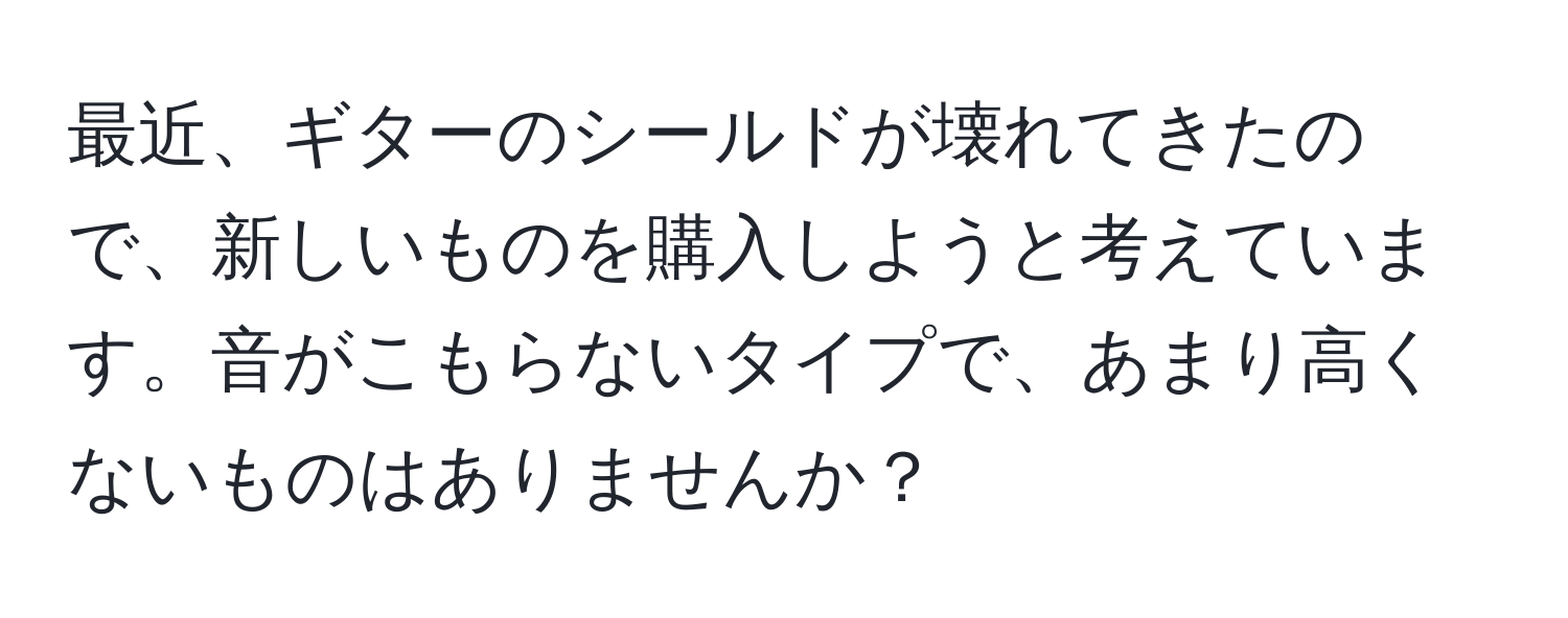 最近、ギターのシールドが壊れてきたので、新しいものを購入しようと考えています。音がこもらないタイプで、あまり高くないものはありませんか？