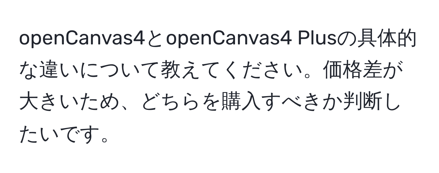 openCanvas4とopenCanvas4 Plusの具体的な違いについて教えてください。価格差が大きいため、どちらを購入すべきか判断したいです。