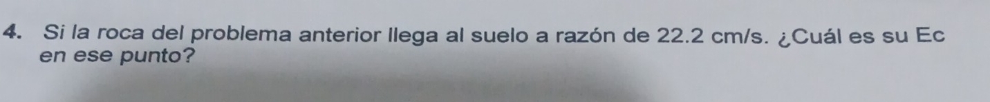 Si la roca del problema anterior llega al suelo a razón de 22.2 cm/s. ¿Cuál es su Ec 
en ese punto?