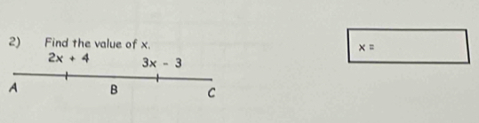 Find the value of x. x=
2x+4 3x-3
A B C