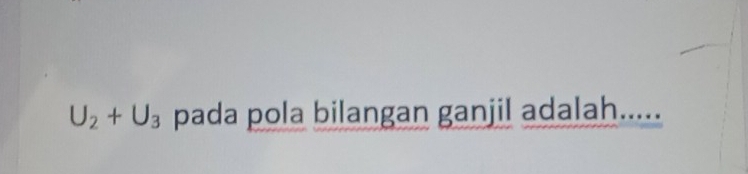 U_2+U_3 pada pola bilangan ganjil adalah.....