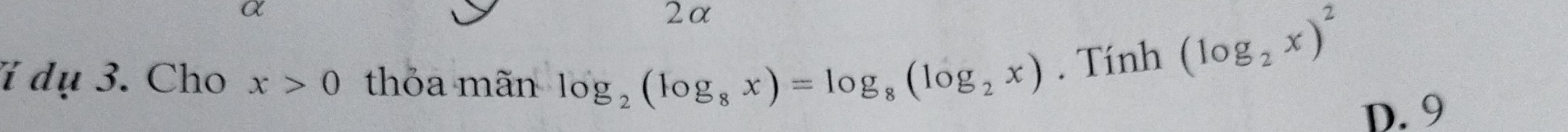 2α
i dụ 3. Cho x>0 thỏa mãn log _2(log _8x)=log _8(log _2x). Tính (log _2x)^2
D. 9