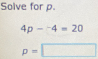 Solve for p.
4p-^-4=20
p=□