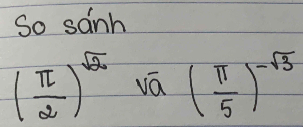 So sanh
( π /2 )^sqrt(2) vá ( π /5 )^-sqrt(3)