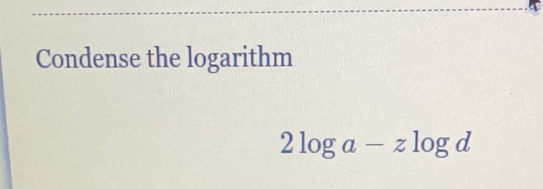 Condense the logarithm
2log a-zlog d