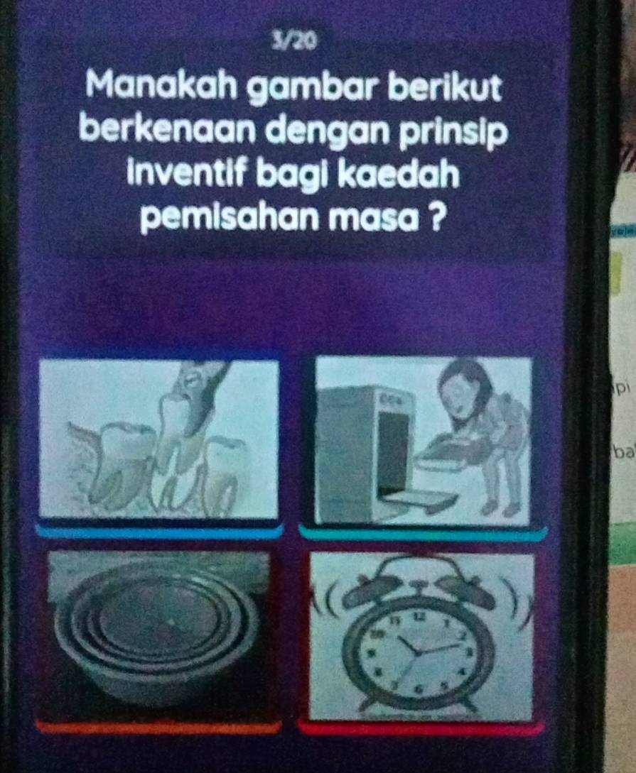 3/20 
Manakah gambar berikut 
berkenaan dengan prinsip 
inventif bagi kaedah 
pemisahan masa ? 
p 
ba