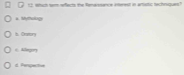 Which term reffects the Reraissance interest in artistic techniques?
a. Myfology
in. Orestorry
c. Allegoy
d. Perspective