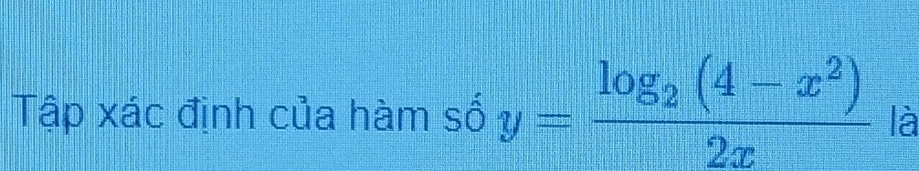 Tập xác định của hàm số y=frac log _2(4-x^2)2x là