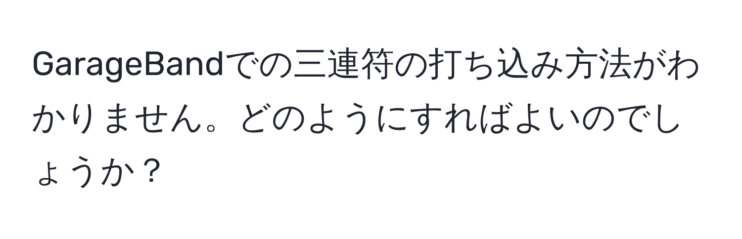 GarageBandでの三連符の打ち込み方法がわかりません。どのようにすればよいのでしょうか？