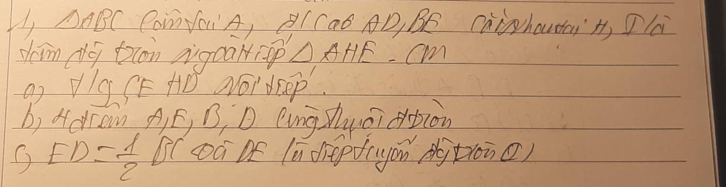 △ ABC CoYoiA, B(CaB AD, BE Caihoutai H Pla 
dcim dg bon rgcalrp △ AHE - cm 
() V/9 CE +D NOI dEep. 
b) odrom AE B, D QingZhucī dbion
ED= 1/2 BC à Df (ù depf(yon p toi o)