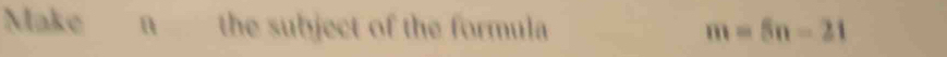 Make the subject of the formula m=5n-21