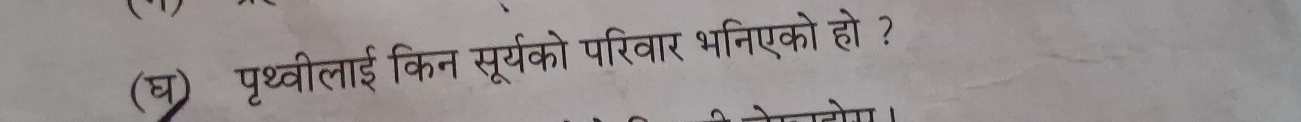 (घ) पृथ्वीलाई किन सूर्यको परिवार भनिएको हो ?