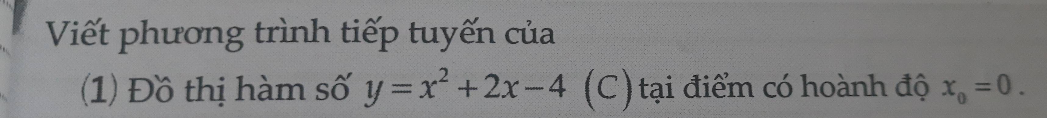 Viết phương trình tiếp tuyến của 
(1) Đồ thị hàm số y=x^2+2x-4 (C) tại điểm có hoành độ x_0=0.