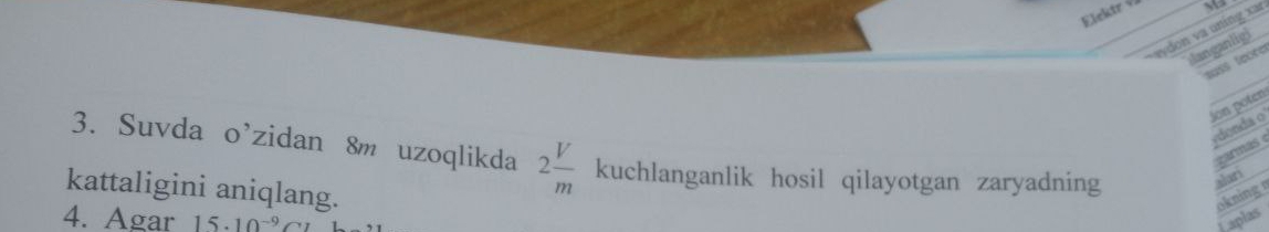 wydon va uning xar 
danganligi 
tass feore 
Jon poten 
donda o 
zarmás 
3. Suvda o’zidan 8m uzoqlikda 2 V/m  kuchlanganlik hosil qilayotgan zaryadning alari 
kattaligini aniqlang. 
okning 
4. Agar 15.10^(-9)
Laplas