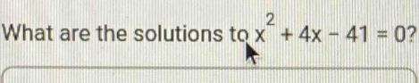 What are the solutions to x^2+4x-41=0 2