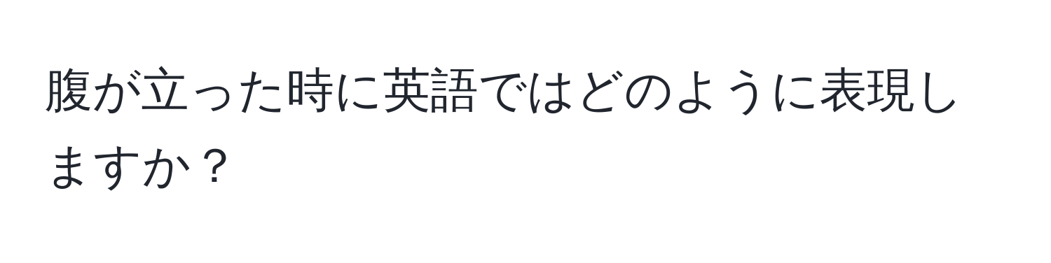 腹が立った時に英語ではどのように表現しますか？