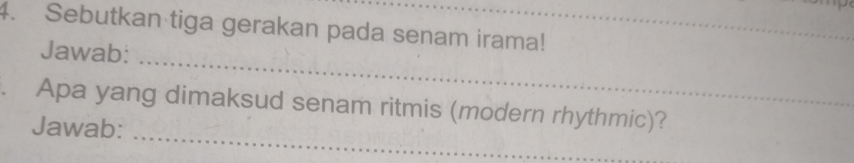 Sebutkan tiga gerakan pada senam irama! 
_ 
Jawab: 
_ 
. Apa yang dimaksud senam ritmis (modern rhythmic)? 
Jawab: