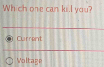 Which one can kill you?
Current
Voltage