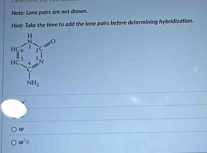 Déterine
Note: Lone pairs are not drawn.
Hint: Take the time to add the lone pairs before determining hybridization.
3
sp
sp^3d