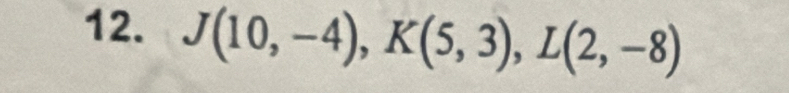 J(10,-4), K(5,3), L(2,-8)