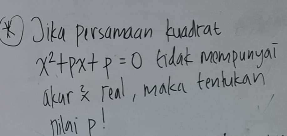 Jika persamaan kuadrat
x^2+px+p=0 tidak mempunyai 
akar real, maka tenlukan 
milai p!